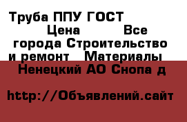 Труба ППУ ГОСТ 30732-2006 › Цена ­ 333 - Все города Строительство и ремонт » Материалы   . Ненецкий АО,Снопа д.